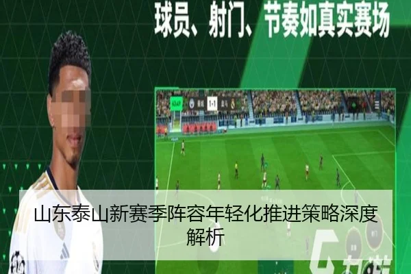 山东泰山新赛季阵容年轻化推进策略深度解析